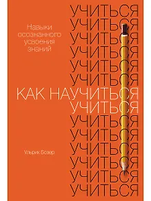 Как научиться учиться. Навыки осознанного усвоения знаний