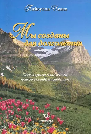 Мы созданы для долголетия. Популярное изложение нового взгляда на медицину / (мягк). Исаев П. (Экономика) — 2273520 — 1