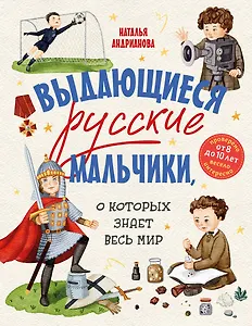Выдающиеся русские мальчики, о которых знает весь мир (от 8 до 10 лет)