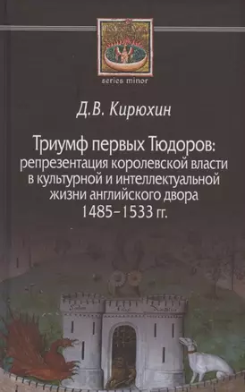 Триумф первых Тюдоров: репрезентация королевской власти в культурной и интеллектуальной жизни английского двора 1485–1533 гг. — 2961400 — 1