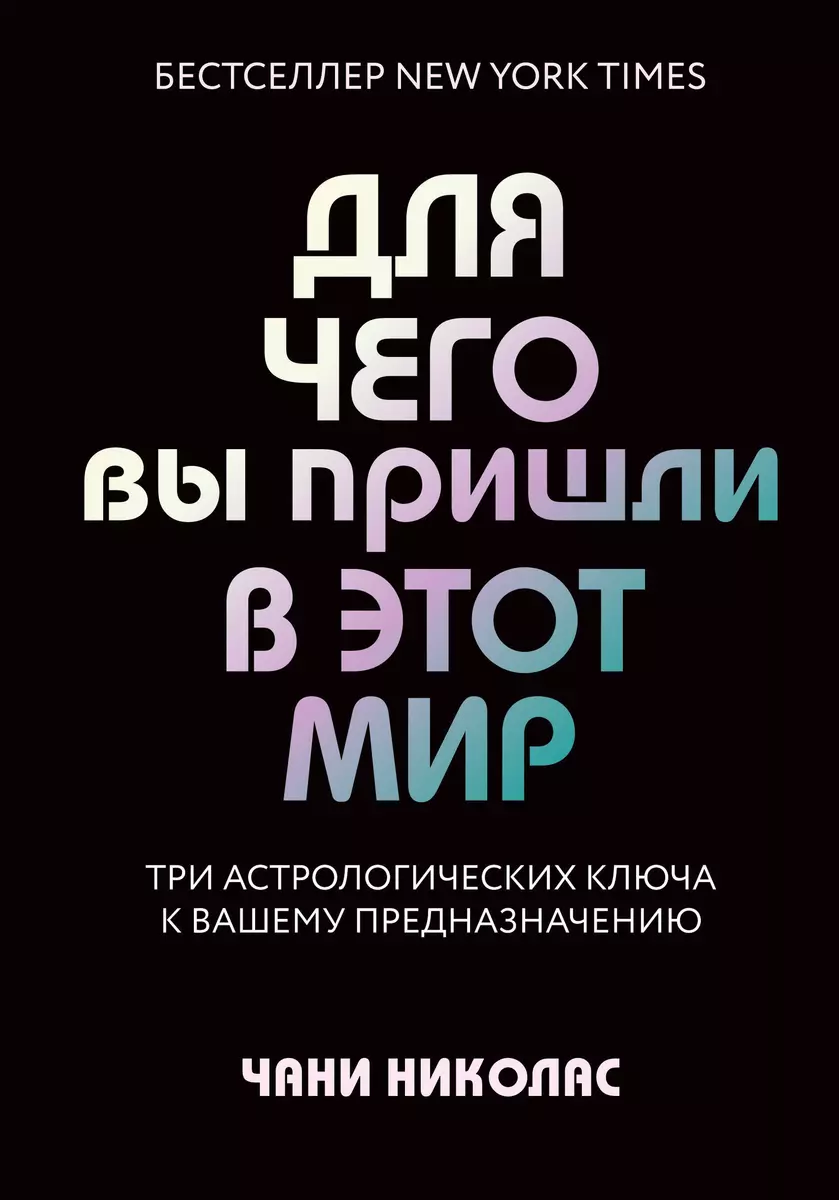 Для чего вы пришли в этот мир. Три астрологических ключа к вашему  предназначению (Чани Николас) - купить книгу с доставкой в  интернет-магазине «Читай-город». ISBN: 978-5-04-116684-7