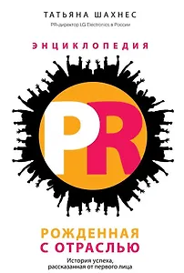 Энциклопедия PR. Рожденная с отраслью: История успеха, рассказанная от первого лица