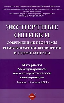 Экспертные ошибки: современные проблемы возникновения, выявления и профилактики. Материалы Международной научно-практической конференции