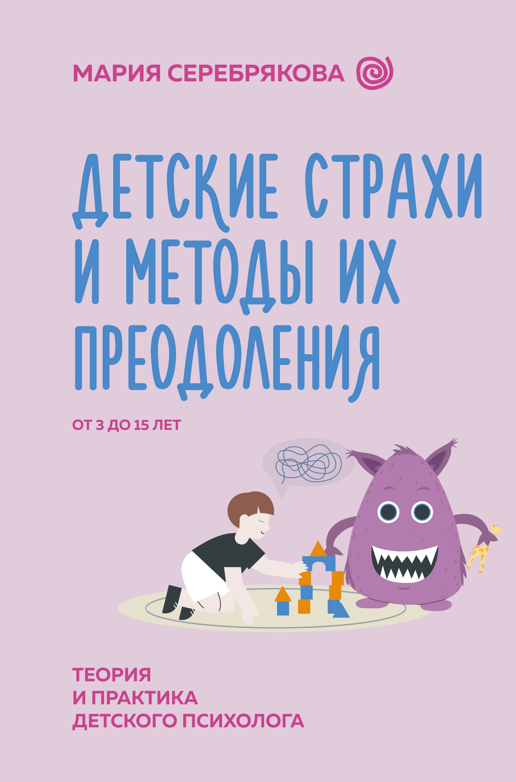 

Детские страхи и методы их преодоления. От 3 до 15 лет. Теория и практика детского психолога