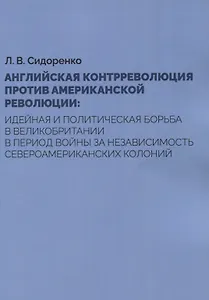 Английская контрреволюция против Американской революции: идейная и политическая борьба в Великобритании в период войны за независимость североамериканских колоний