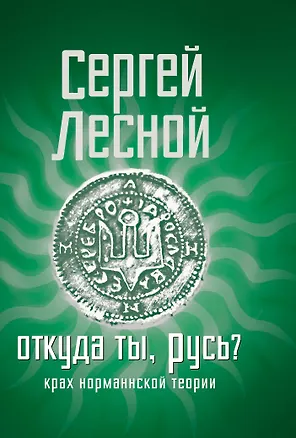 Книга Откуда ты, Русь? Крах норманнской теории (Сергей Лесной)