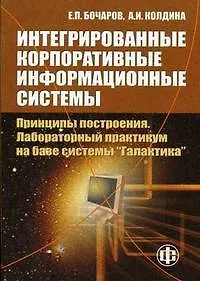 Книга Интегрированные корпоративные информационные системы Принципы построения Лабораторный практикум на базе системы Галактика (Учебное пособие) (мягк). Бочаров Е. (Финансы и статистика) () — 1