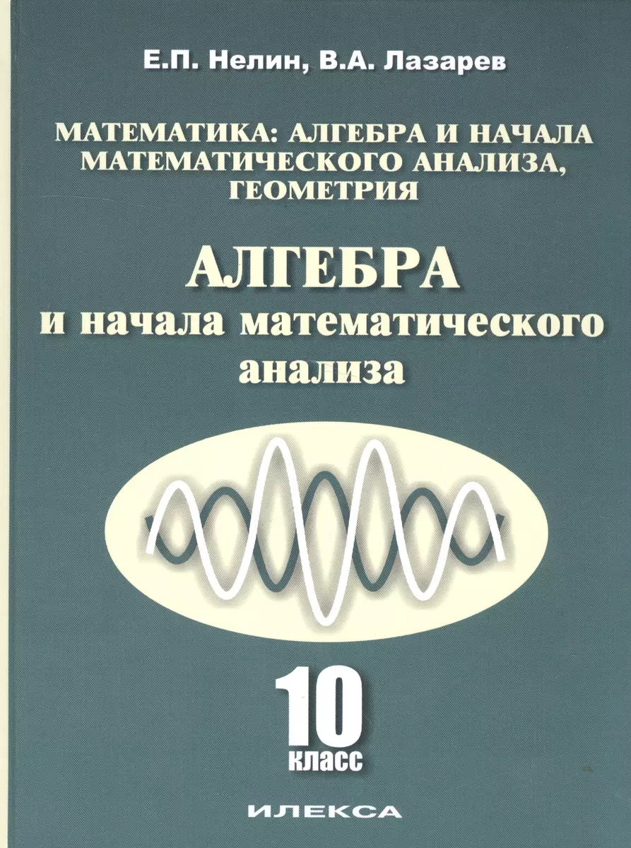 Алгебра и начала математического анализа 10 кл. (2 изд) Нелин (Евгений Нелин)  - купить книгу с доставкой в интернет-магазине «Читай-город». ISBN:  978-5-89237-336-4