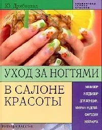 Уход за ногтями в салоне красоты: Маникюр и педикюр для женщин, мужчин и детей. Фантазии нейл-арта
