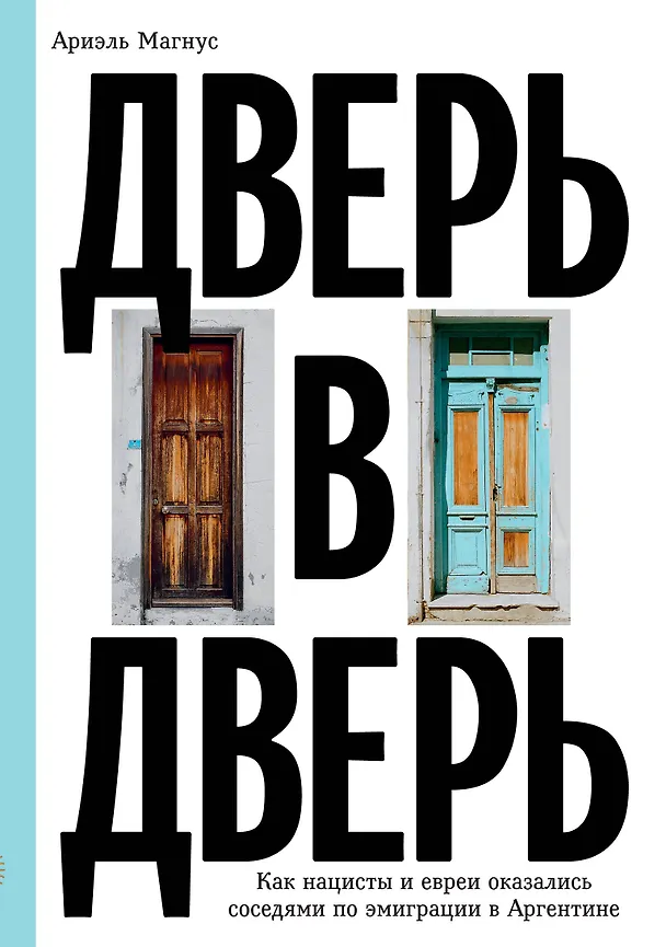 Книга Дверь в дверь. Как нацисты и евреи оказались соседями по эмиграции в Аргентине (Ариэль Магнус) — 1