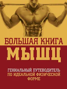 Большая книга мышц: гениальный путеводитель по идеальной физической форме / 2-е изд., испр. и доп.