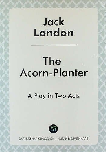 

The Acorn-Planter. A Play in Two Acts