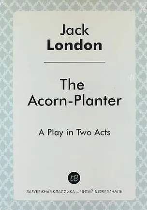 Книга The Acorn-Planter. A Play in Two Acts (Джек Лондон)