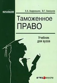Таможенное право Учебник для ВУЗов (м) (Образование). Андриашин Х. (Юстицинформ)