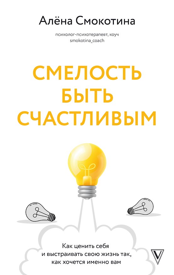 Книга Смелость быть счастливым. Как ценить себя и выстраивать свою жизнь так, как хочется именно вам (Алёна Смокотина) — 1