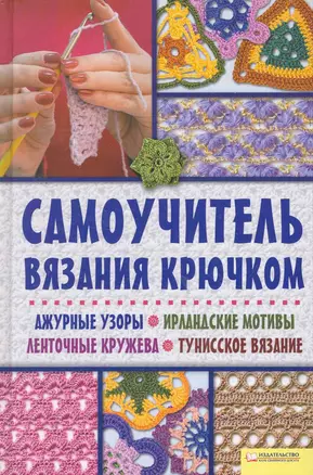 Самоучитель вязания крючком. Ажурные узоры. Ирландские мотивы. Ленточные кружева. Тунисское вязание — 2262896 — 1