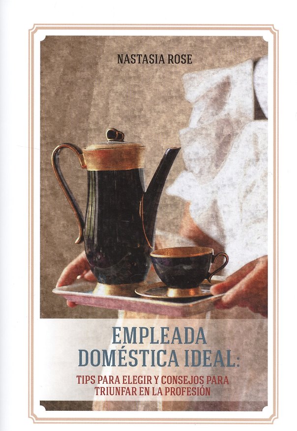 Книга Empleada domestica ideal: tips para elegir y consejos para triunfar en la profesion=Идеальная домработница. Правила безошибочного выбора и секреты усп (Настасья Роуз) — 1