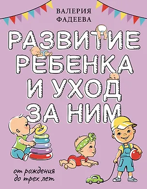 Книга Развитие ребенка и уход за ним от рождения до трех лет (Валерия Фадеева)