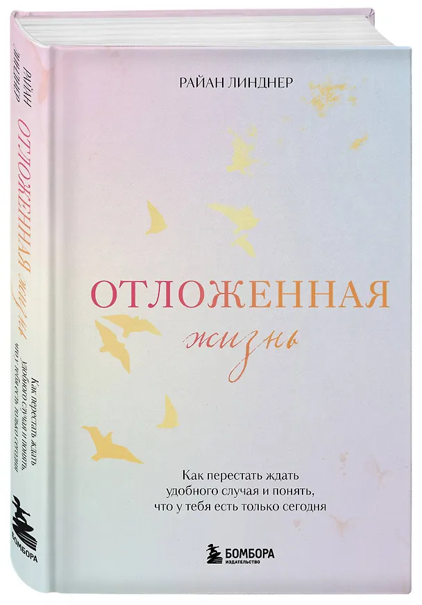 Книга Отложенная жизнь. Как перестать ждать удобного случая и понять, что у тебя есть только сегодня (Райан Линднер) — 4