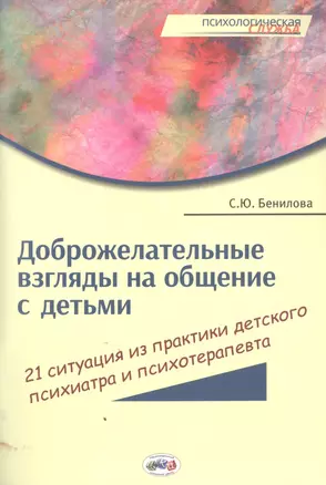 Доброжелат.взгляды на общение с детьми:21 ситуация из практики дет.психиатра и психотерап. — 2513322 — 1