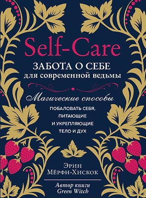 Self-care. Забота о себе для современной ведьмы. Магические способы побаловать себя, питающие и укрепляющие тело и дух