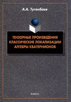 Тензорные произведения. Классические локализации. Алгебры кватернионов: монография — 3022243 — 1