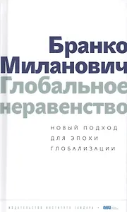 Глобальное неравенство Новый подход для эпохи глобализации (Миланович)