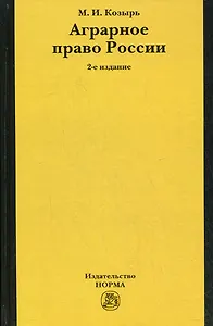 Аграрное право России Состояние, проблемы и тенденции развития (2 изд). Козырь М. (Инфра-М)