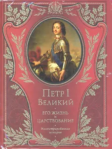 Петр I Великий. Его жизнь и царствование. Иллюстрированная история