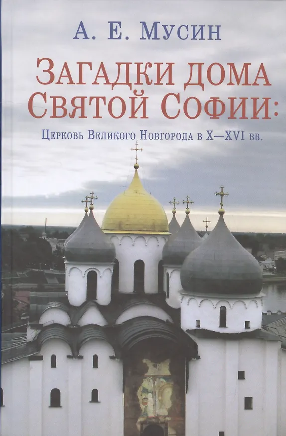 Книга Загадки дома Святой Софии: Церковь Великого Новгорода в X - XVI вв. () — 1