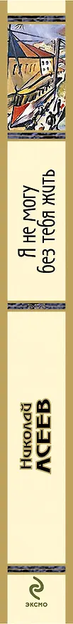 Книга Я не могу без тебя жить (Николай Асеев) — 3