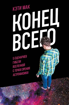 Книга Конец всего: 5 сценариев гибели Вселенной с точки зрения астрофизики (Карен Мак)