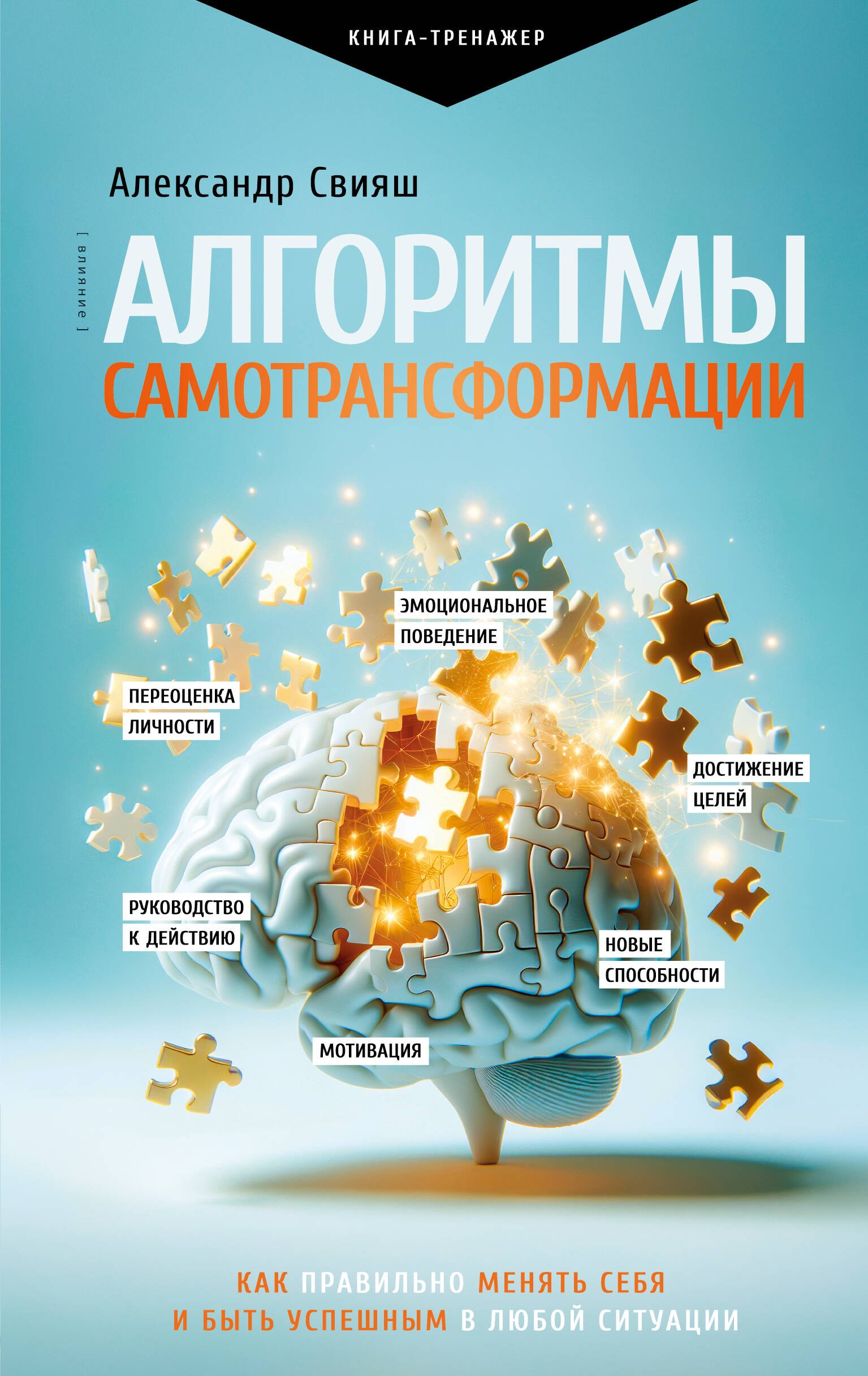 Александр Григорьевич Свияш Алгоритмы самотрансформации: как правильно менять себя и быть успешным в любой ситуации