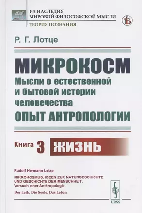 Микрокосм: Мысли о естественной и бытовой истории человечества. Опыт антропологии. Книга 3. Жизнь — 2823375 — 1