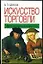 Искусство торговли. Эффективная продажа товаров и услуг — 1877396 — 1