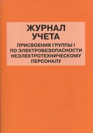 Журнал учета присвоения группы I по электробезопасности неэлектротехническому персоналу — 2602248 — 1