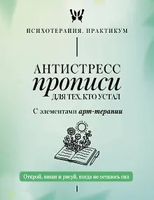Антистресс прописи для тех, кто устал. С элементами арт-терапии. Открой, пиши и рисуй, когда не осталось сил