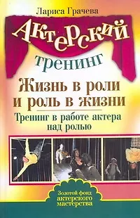 Книга Жизнь в роли и роль в жизни. Тренинг в работе актера над ролью (Лариса Грачева)