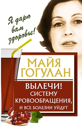 Книга Вылечи! Систему кровообращения, и все болезни уйдут (Майя Гогулан)