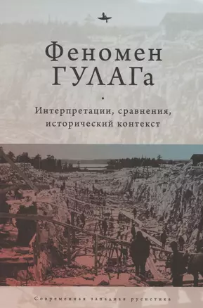 Феномен ГУЛАГа: Интерпретации, сравнения, исторический контекст — 2851078 — 1