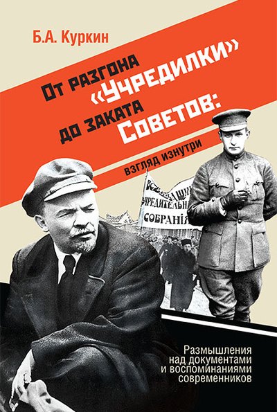 

От разгона "Учредилки" до заката Советов. Взгляд изнутри. Размышления над документами и воспоминаниями современников