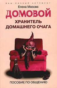 Домовой - хранитель домашнего очага Пособие по общению (Ваш Личный Астролог). Мазова Е. (ЦП)