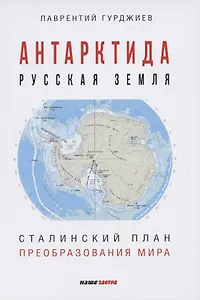 Антарктида - Русская земля. Сталинский план преобразования мира