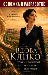 Вдова Клико. История винной империи и ее императрицы