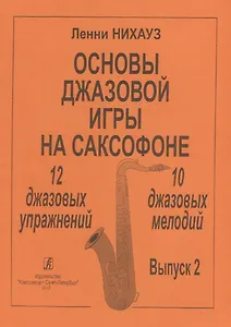 Основы джазовой игры на саксофоне. 12 джазовых упражнений. 10 джазовых мелодий. Выпуск 2