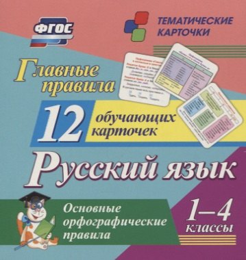 

Главные правила. Русский язык. Основные орфографические правила. 1-4 классы. 12 обучающих карточек