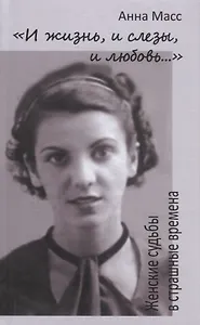 И жизнь, и слезы, и любовь. Женские судьбы в страшные времена
