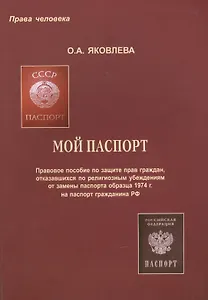 Мой паспорт. Правовое пособие по защите прав граждан, отказавшихся по религиозным убеждениям от замены паспорта образца 1974 г. на паспорт гражданина РФ