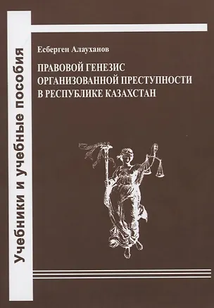 Книга Правовой генезис организованной преступности в Республике Казахстан. Учебное пособие (Есберген Алауханов)