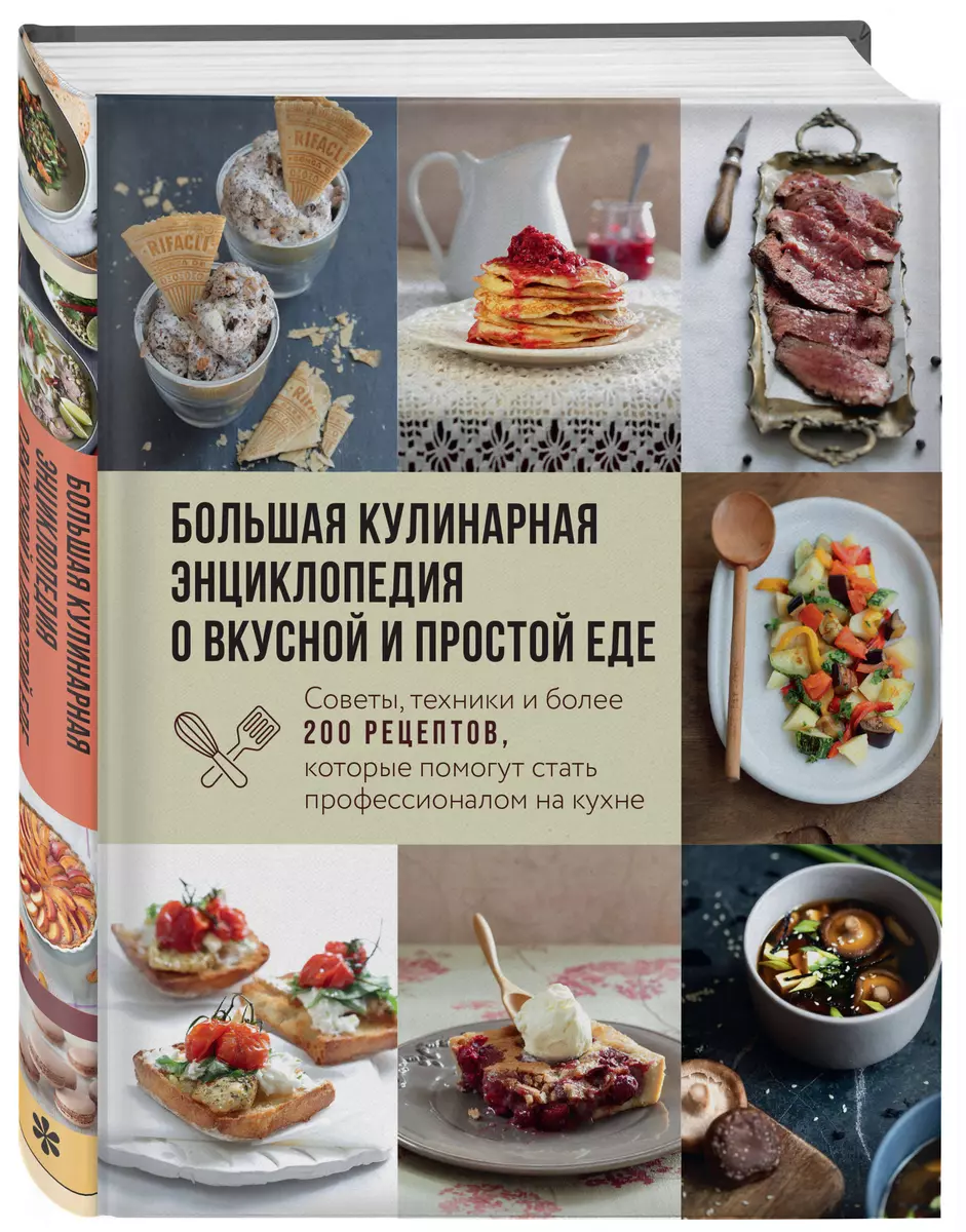 Большая кулинарная энциклопедия о вкусной и простой еде. Советы, техники и  более 200 рецептов, которые помогут стать профессионалом на кухне (Ольга ...